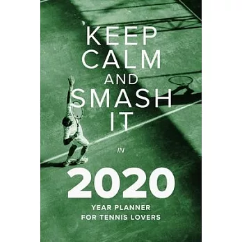 Keep Calm And Smash It In 2020 - Year Planner For Tennis Lovers: Gift Weekly Organizer