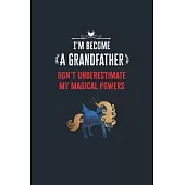 I’’m Become a Grandfather Don’’t Underestimate My Magical Powers: Lined Notebook Journal for Perfect Grandfather Gifts - 6 X 9 Format 110 Pages