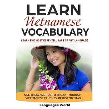 Learn Vietnamese: Learn the Most Essential Part of Any Language - Use These Words to Break Through Vietnamese Fluency in Just 90 Days (V