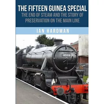 The Fifteen Guinea Special: The End of Steam and the Story of Preservation on the Mainline