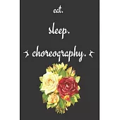 Eat Sleep Choreography: blank Lined Notebook /Inspirational Journal /Dance Teacher Notebook/Dance teacher quote Dance teacher gift appreciatio