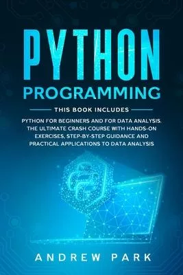 Python Programming: This Book Includes: Python for Beginners and for Data Analysis. The Ultimate Crash Course with Hands-on Exercises, Ste