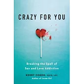 Crazy for You: Breaking the Spell of Sex and Love Addiction