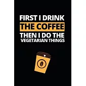 First I Drink The Coffee Then I Do The Vegetarian Things: Notebook Journal For Vegetarians