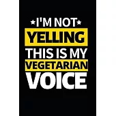 I’’m Not Yelling This Is My Vegetarian Voice: Notebook Journal For Vegetarians