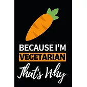 Because I’’m Vegetarian That’’s Why: Notebook Journal For Vegetarians