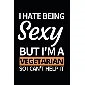 I Hate Being Sexy But I’’m A Vegetarian: Notebook Journal For Vegetarians