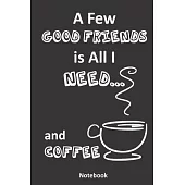A Few Good Friends is All I Need... and Coffee: A Coffee Lover’’s Notebook