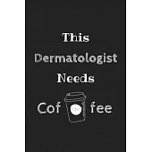 This Dermatologist Needs Coffee Journal: Cute Notebook Funny Gag Gift for Dermatologist Doctor and Dermatology Student (Future Dermatologist), Facial