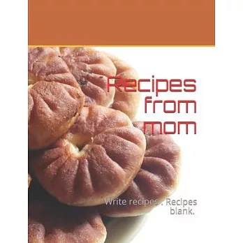 Recipes from mom: Write recipes . Recipes blank. size 8,5＂ x 11 ＂, 50 recipes, 104 pages