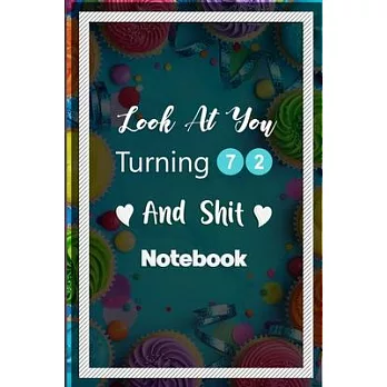 Look At You Turning 72 And Shit: Funny 72nd Birthday Sarcastic Gag Gift. Vintage Joke Notebook Journal Present & Great Gift Idea With Funny Text On Co