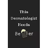 This Dermatologist Needs Beer Journal: Cute Notebook Funny Gag Gift for Dermatologist Doctor and Dermatology Student (Future Dermatologist), Facial Su