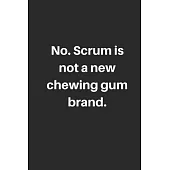 No. Scrum is not a new chewing gum brand: Perfect journal for progammer and agile worker.