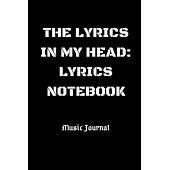 The Lyrics In My Head - Lyrics Notebook- Music Journal: Blank Lined Lyrical Notebook for Songwriting, Songwriter’’s Diary, Gift for Musican, Artists, R