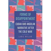 Forms of Disappointment: Cuban and Angolan Narrative After the Cold War