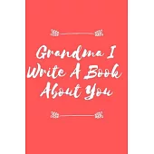 Grandma I Write A Book About You: Grandma I Write A Book About You: Christmas Gift, Mother’’s Day, Grandma’’s Birthday, To Show Grandma You Love Her!