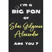 I’’m a Big Fan of Shai Gilgeous Alexander Are You ? - Notebook for Notes, Thoughts, Ideas, Reminders, Lists to do, Planning(for basketball lovers, bask