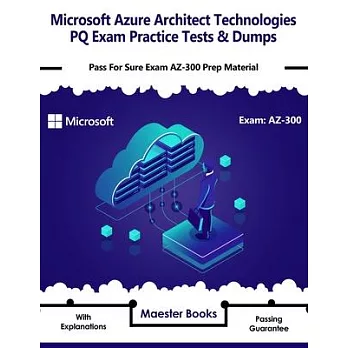 Microsoft Azure Architect Technologies PQ Exam Practice Tests & Dumps: Pass For Sure Exam AZ-300 Prep Material