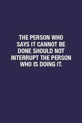 The Person Who Says It Cannot Be Done Should Not Interrupt The Person Who Is Doing It.: Sarcastic Quote on Cover Blank Lined Funny Notebook Office Gif
