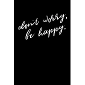 Don’’t worry, be happy.: Journal - Notebook - Planner For Use With Gel Pens - Inspirational and Motivational