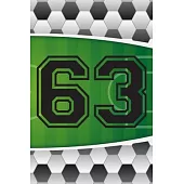 63 Journal: A Soccer Jersey Number #63 Sixty Three Sports Notebook For Writing And Notes: Great Personalized Gift For All Football