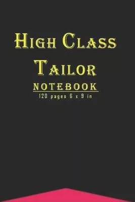 High Class Tailor Notebook: New and unique designed notebook for Tailors; 120 pages and 6 x 9 inches. Perfect christmas and birthday gift. Profess