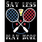 Say Less. Play More: Unique Badminton Notebook, Techniques, Tactics, Skills Planner or Journal. Funny Badminton Individual Dairy, Special B