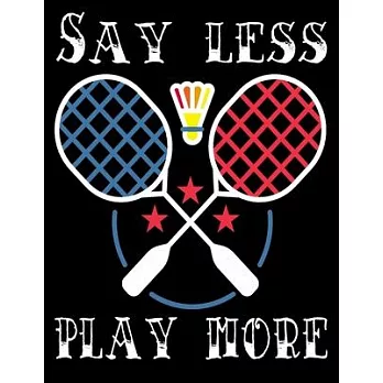 Say Less. Play More: Unique Badminton Notebook, Techniques, Tactics, Skills Planner or Journal. Funny Badminton Individual Dairy, Special B