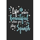 Life Is More Beautiful When You Play Squash: Funny Cool Squash Journal - Notebook - Workbook - Diary - Planner-6x9 - 120 Dot Grid Pages - Cute Gift Fo