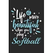 Life Is More Beautiful When You Play Softball: Funny Cool Softball Journal - Notebook - Workbook - Diary - Planner - 6x9 - 120 College Ruled Lined Pap