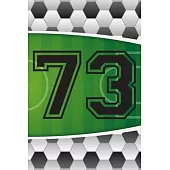 73 Journal: A Soccer Jersey Number #73 Seventy Three Sports Notebook For Writing And Notes: Great Personalized Gift For All Footba