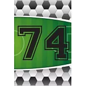 74 Journal: A Soccer Jersey Number #74 Seventy Four Sports Notebook For Writing And Notes: Great Personalized Gift For All Footbal