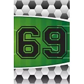 69 Journal: A Soccer Jersey Number #69 Sixty Nine Sports Notebook For Writing And Notes: Great Personalized Gift For All Football