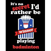 It’’s No Secret. I’’d Rather Be Playing Badminton: Unique Badminton Notebook, Techniques, Tactics, Skills Planner or Journal. Funny Badminton Individual