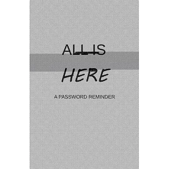All Is Here a Password Reminder: An Organizer for Your Internet Passwords and Shit. 100 Numbered pages