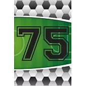 75 Journal: A Soccer Jersey Number #75 Seventy Five Sports Notebook For Writing And Notes: Great Personalized Gift For All Footbal