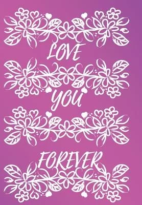 Love You Forever: Show Your Feelings with This Journal Buy It for That Person in Your Life, Who Wants to Be Inspired Every Day, & Take N