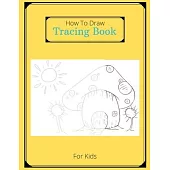 How To Draw Tracing Book For Kids: Coloring And Tracing Book For Kids In Order To Develop Their Drawing Talent