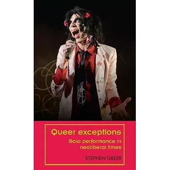 Queer Exceptions: Solo Performance in Neoliberal Times