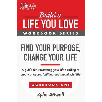 Find Your Purpose, Change Your Life: A Guide for Uncovering Your Life’’s Calling to Create a Joyous, Fulfilling and Meaningful Life
