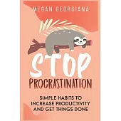 Stop Procrastination: Simple Habits to Increase Productivity and Get Things Done