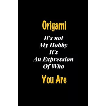 Origami It’’s not my hobby It’’s An Expression Of Who You Are journal: Lined notebook / Origami Funny quote / Origami Journal Gift / Origami NoteBook, O