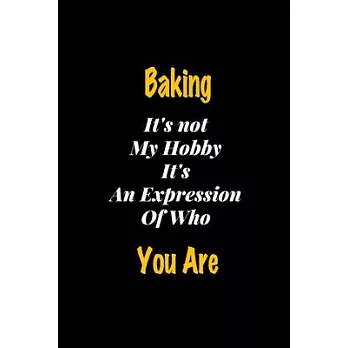 Baking It’’s not my hobby It’’s An Expression Of Who You Are journal: Lined notebook / Baking Funny quote / Baking Journal Gift / Baking NoteBook, Bakin