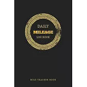 Daily Mileage Log Book: Mileage Log Book for Taxes - Vehicle Journal - Mile Tracker Book - Driving Log Book - Tracking Your Daily Miles