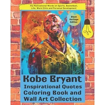Kobe Bryant Inspirational Quotes Coloring Book and Wall Art Collection (Black Heritage Edition): His Motivational Words on Sports, Basketball, Life, W