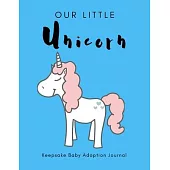 Our Little Unicorn: Keepsake Baby Adoption Journal (Adoption Books for Children, Adoption Gifts for Adoptive Parents, Adoption Baby Book)