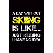 A Day Without Skiing Is Like...Just Kidding I No Idea: Blank Journal, Wide Lined Notebook/Composition, Fun Skier Quote, Back to school Gift, Writing N