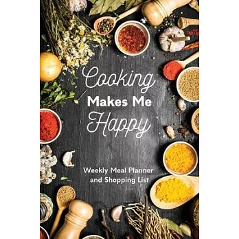Cooking Makes Me Happy: Weekly Meal Planner and Shopping List: Cooking Lovers Gift Ideas for Women Men Who Love To Cook