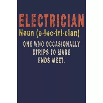 Electrician Noun (e-lec-tri-cian) One Who Occasionally Strips to Make Ends Meet: Funny Vintage Electrician Definition Gifts Journal