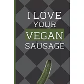 I Love Your Vegan Sausage: Romantic Vegan Gifts- Valentines Day Gifts For Husband From Wife- Naughty Valentine’’s Day Gifts For New Boyfriend (Alt